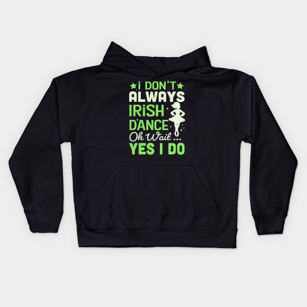 i Don't Always Irish Dance Yes I Do Kids Hoodie by TheDesignDepot